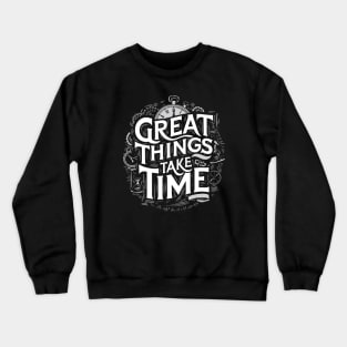 Great Things Take Time Inspirational Quotes Crewneck Sweatshirt